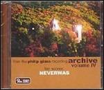 Archive vol.4. Neverwas - CD Audio di Philip Glass