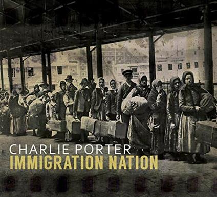 Immigration Nation - CD Audio di Charlie Porter