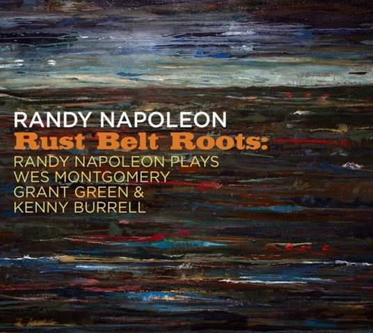 Rust Belt Roots. Randy Napoleon Plays We Montgomery, Grant Green & Kenny Burrell - CD Audio di Randy Napoleon