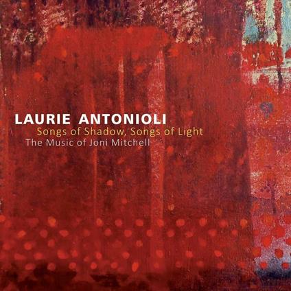 Songs Of Shadow, Songs.. - CD Audio di Laurie Antonioli