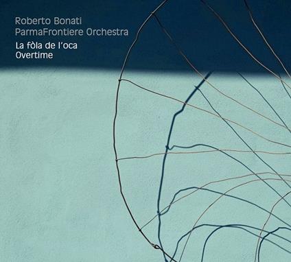 La Fola De L'Oca - Overtime - CD Audio di Roberto Bonati (Parma Frontiere Orchestra)