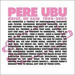 Drive He Said 1994-2002 - Vinile LP di Pere Ubu