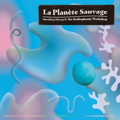 La Planete Sauvage - Vinile LP di Stealing Sheep,Radiophonic Workshop