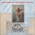 Of Course You Are - CD Audio di Robert Pollard