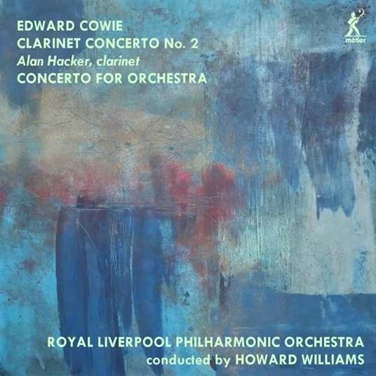 Clarinet Concerto No. 2 & Concerto for Orchestra - CD Audio di Edward Cowie