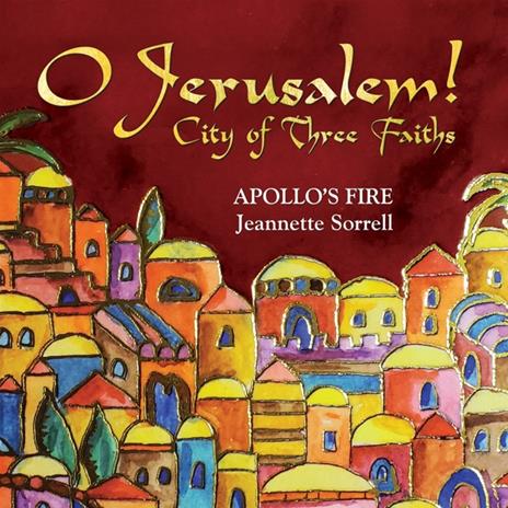 O Jerusalem! City Of Three Faiths - CD Audio di Apollo'S Fire & Jeanette Sorrell