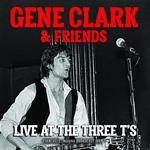 Gene Clark & Friends. Live At The Three T's