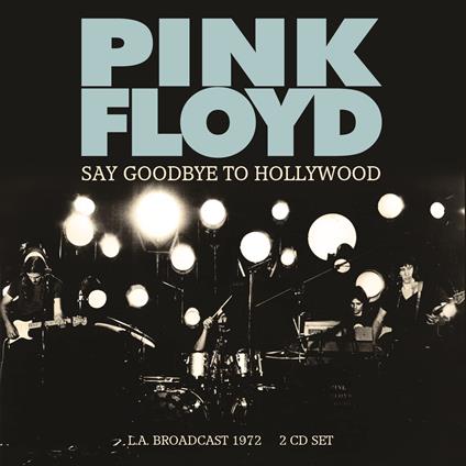 Say Goodbye To Hollywood (L.A. Broadcast 1972) (2 Cd) - CD Audio di Pink Floyd