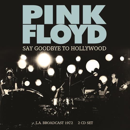 Say Goodbye To Hollywood (L.A. Broadcast 1972) (2 Cd) - CD Audio di Pink Floyd