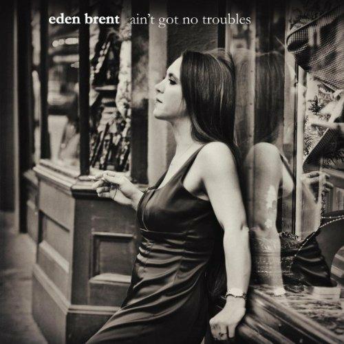 Ain't Got No Troubles - CD Audio di Eden Brent
