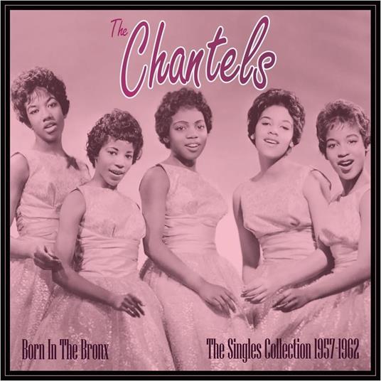 Born In The Bronx. The Singles Collection 1957-62 - Vinile LP di Chantels