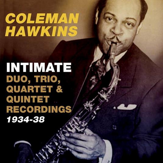 Intimate: Duo, Trio, Quartet & Quintet Recordings 1934-38 - CD Audio di Coleman Hawkins
