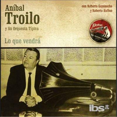 Lo Que Vendra: 1963 - CD Audio di Anibal Troilo