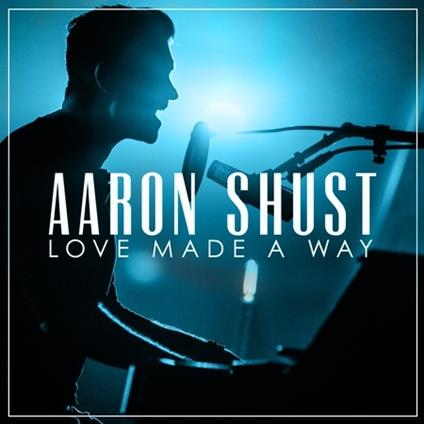 Love Made a Way - CD Audio di Aaron Shust