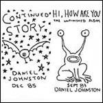 Continued Story - Hi, How Are You (Digipack) - CD Audio di Daniel Johnston