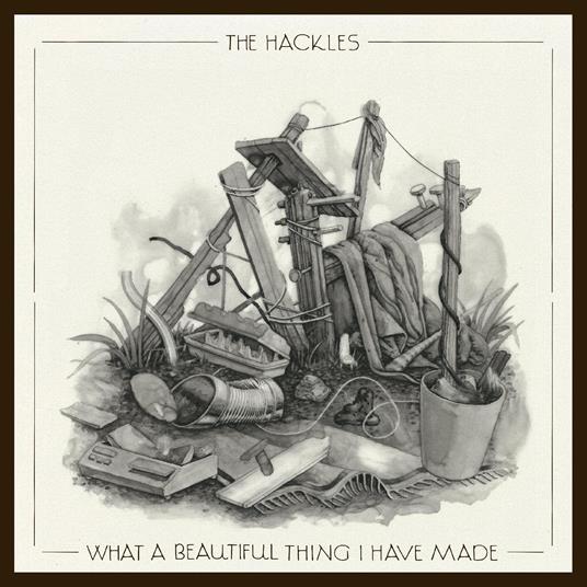 What A Beautiful Thing I Have Made - CD Audio di Hackles