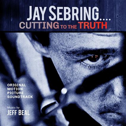 Jay Sebring... Cutting to the Truth - CD Audio di Jeff Beal