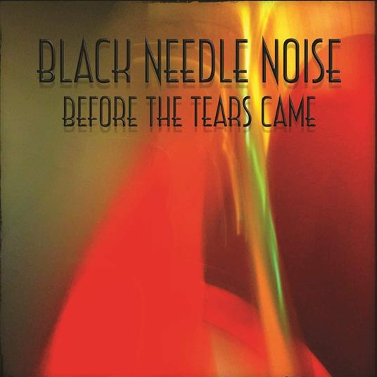 Before the Tears Came - CD Audio di Black Needle Noise