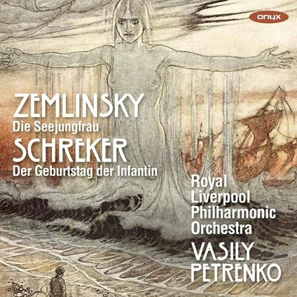 Die Seejungfrau / Der Geburtstag Der Infantin - CD Audio di Alexander Von Zemlinsky,Franz Schreker,Vasily Petrenko