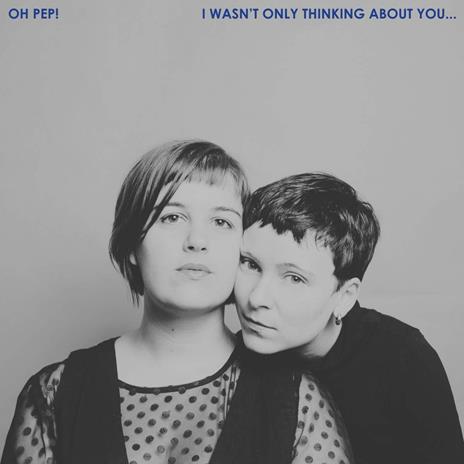 I Wasn't Only Thinking About You - Vinile LP di Oh Pep!