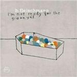 I'm Not Ready for the Grave Yet - CD Audio di B. Fleischmann