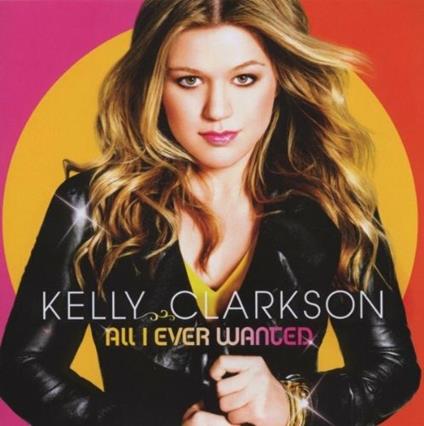 All I Ever Wanted - CD Audio di Kelly Clarkson