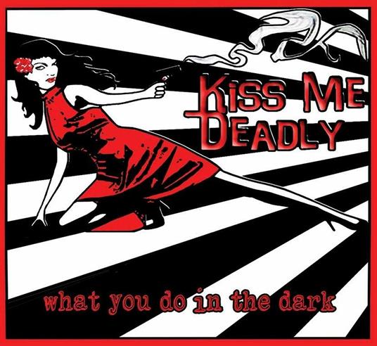 What You Do in the Dark - CD Audio di Kiss Me Deadly