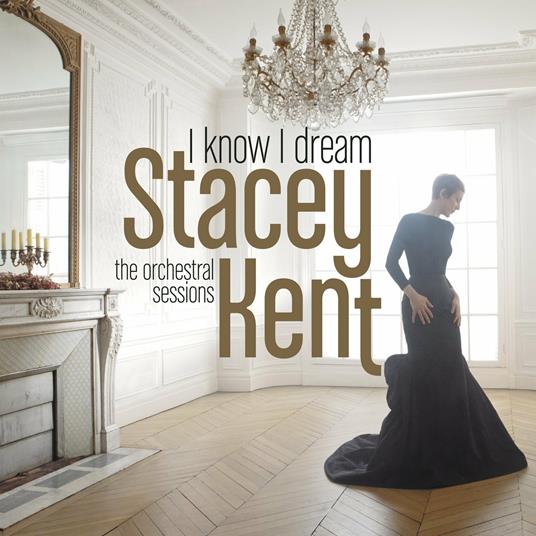 I Know I Dream. The Orchestral Sessions - CD Audio di Stacey Kent
