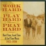 Work Hard, Play Hard, Pray Hard. Hard Time, Good Time & End Time Music 1923-1936 - CD Audio