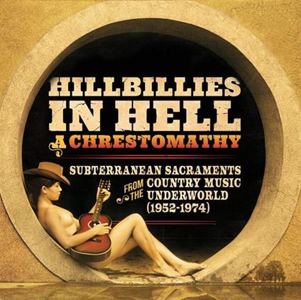 Hillbillies In Hell. A Chrestomathy. Subterranean Sacraments From The Country Music Underworld (1952-1974) - Vinile LP