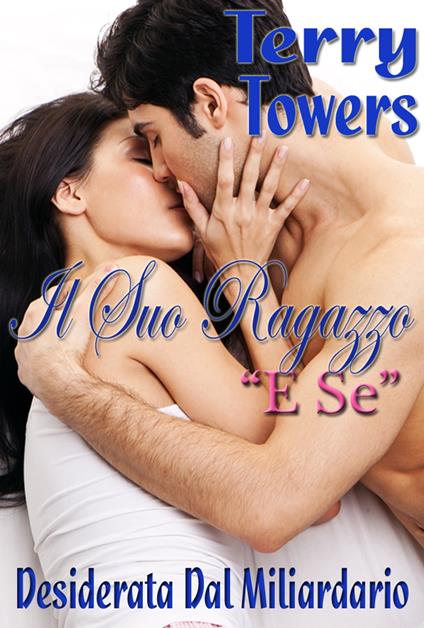 Il Suo Ragazzo “E Se” (Desiderata Dal Miliardario) - Terry Towers - ebook