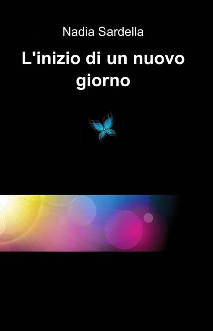 L'inizio di un nuovo giorno - Nadia Sardella - ebook