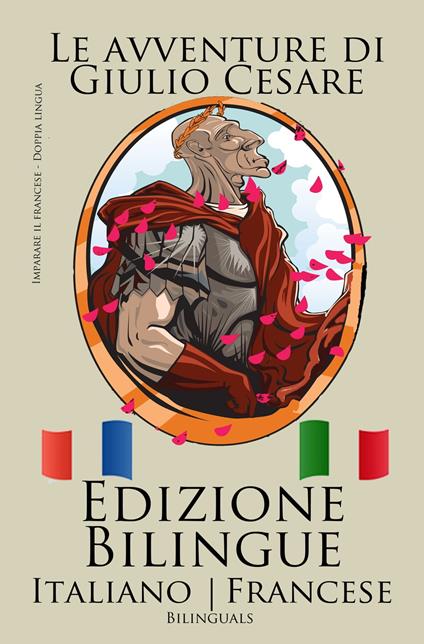 Imparare il francese - Edizione Bilingue (Francese - Italiano) Le avventure di Giulio Cesare - Bilinguals - ebook