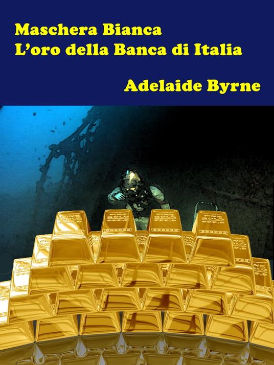 Maschera Bianca e L’Oro della Banca d’Italia - Adelaide Byrne - ebook