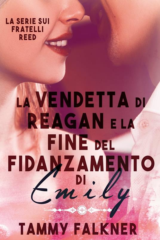 La vendetta di Reagan e la fine del fidanzamento di Emily - Tammy Falkner - ebook