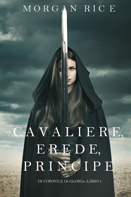 Cavaliere, Erede, Principe (Di Corone e di Gloria—Libro 3) - Morgan Rice - ebook