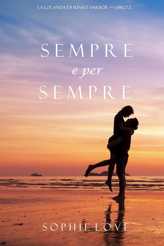 Sempre e per sempre (La Locanda di Sunset Harbor — Libro 2) - Sophie Love - ebook