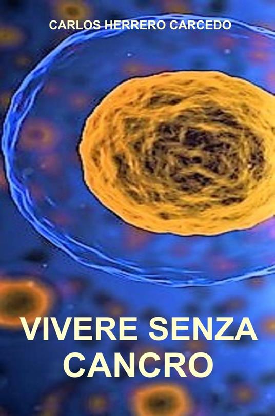 VIVERE SENZA CANCRO - CARLOS HERRERO CARCEDO - ebook