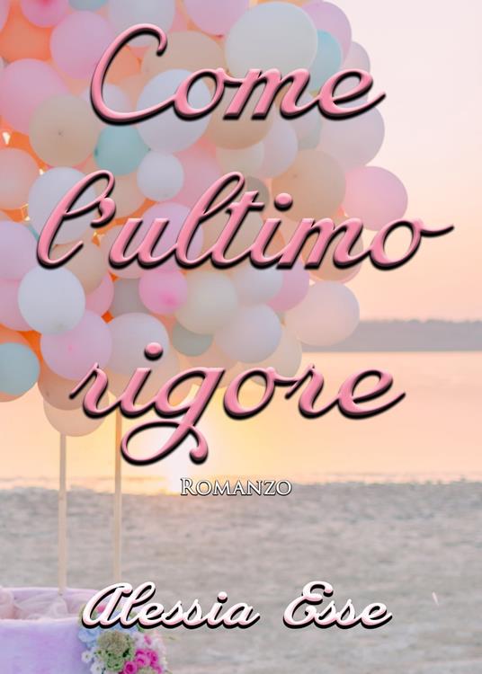 Come l'ultimo rigore - Alessia Esse - ebook