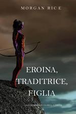 Eroina, Traditrice, Figlia (Di Corone e di Gloria—Libro 6)