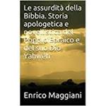 Le assurdità della Bibbia. Storia apologetica e novellistica del Popolo Ebraico e del suo Dio Yahwèh