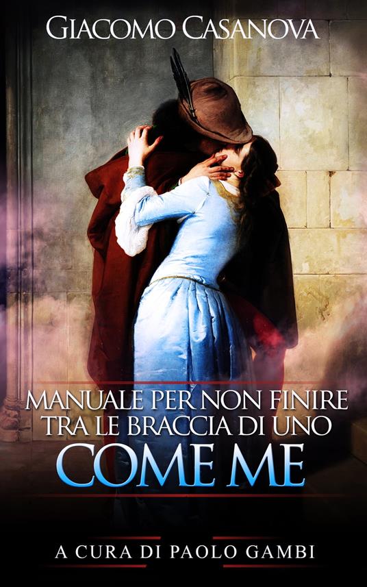 Giacomo Casanova. Manuale per non finire tra le braccia di uno come me - Paolo Gambi - ebook