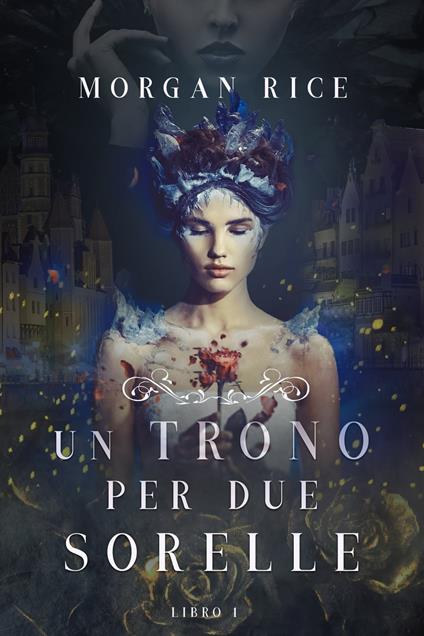 Un Trono per due Sorelle (Libro Uno) - Morgan Rice - ebook