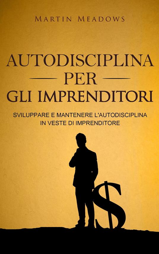 Autodisciplina per gli imprenditori - Martin Meadows - ebook