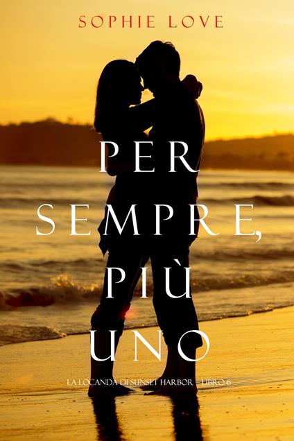 Per Sempre, Più Uno (La Locanda di Sunset Harbor — Libro 6) - Sophie Love - ebook