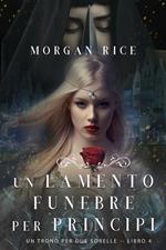 Un Lamento Funebre per Principi (Un Trono per due Sorelle—Libro Quattro)