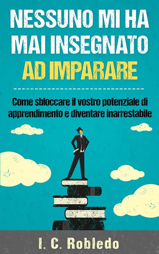 Nessuno mi ha mai insegnato ad imparare - I. C. Robledo - ebook