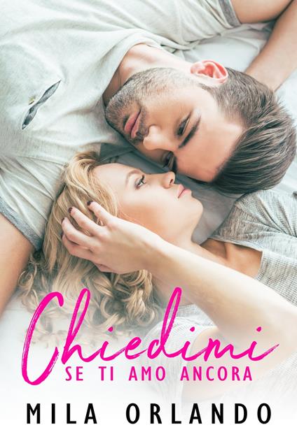 Chiedimi se ti amo ancora - Mila Orlando - ebook