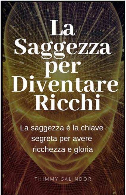 La Saggezza per Diventare Ricchi - Thimmy Salindor - ebook