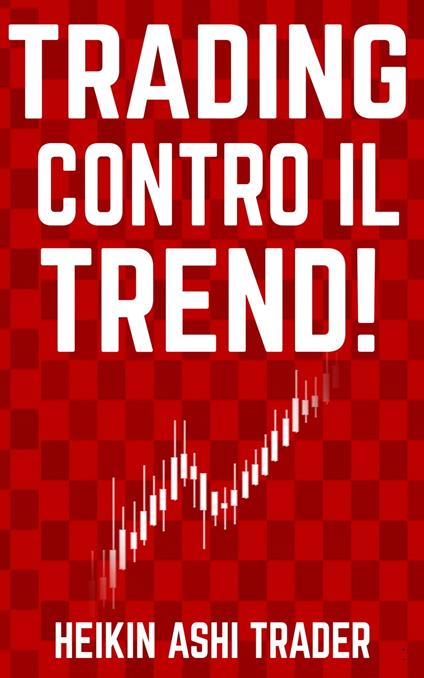 Trading Contro il Trend! - Heikin Ashi Trader - ebook